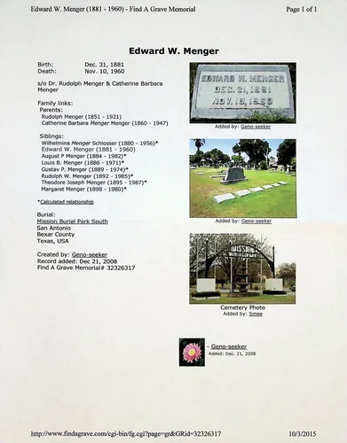 Edward W. Menger (Find A Grave) — 2015 — Printed Find A Grave memorial page for "Edward W. Menger", Birth: Dec. 31, 1881, Death: Nov. 10, 1960, "s/o Dr. Rudolph Menger & Catherine Barbara Menger". Lists parents Rudolph Menger (1851-1921) and Catherine Barbara Menger (1860-1947) and siblings. Burial: Mission Burial Park South, San Antonio, Bexar County, Texas. Memorial# 32326317.